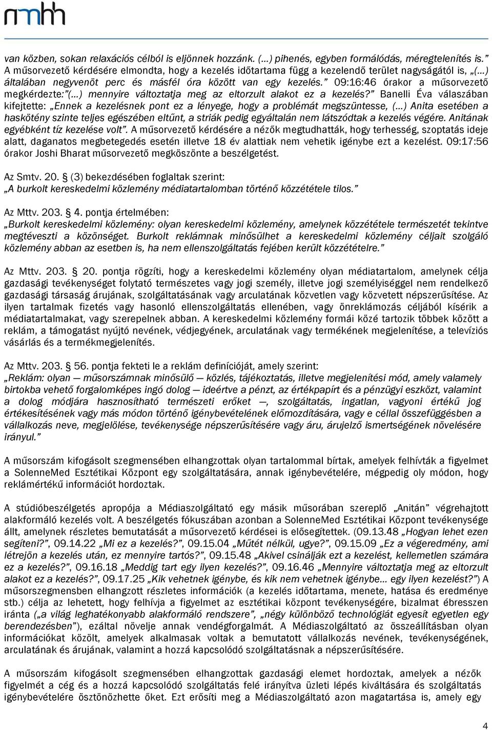 09:16:46 órakor a műsorvezető megkérdezte: ( ) mennyire változtatja meg az eltorzult alakot ez a kezelés?