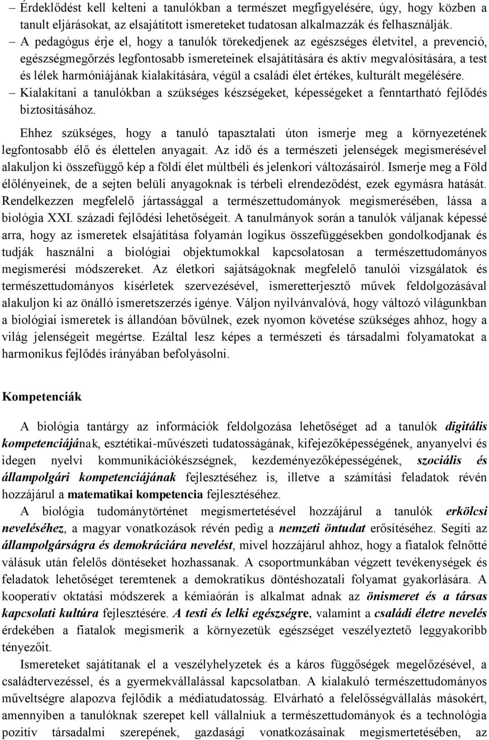 harmóniájának kialakítására, végül a családi élet értékes, kulturált megélésére. Kialakítani a tanulókban a szükséges készségeket, képességeket a fenntartható fejlődés biztosításához.