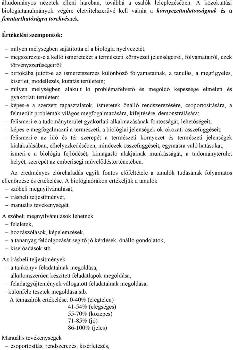 jutott-e az ismeretszerzés különböző folyamatainak, a tanulás, a megfigyelés, kísérlet, modellezés, kutatás területein; milyen mélységben alakult ki problémafelvető és megoldó képessége elméleti és