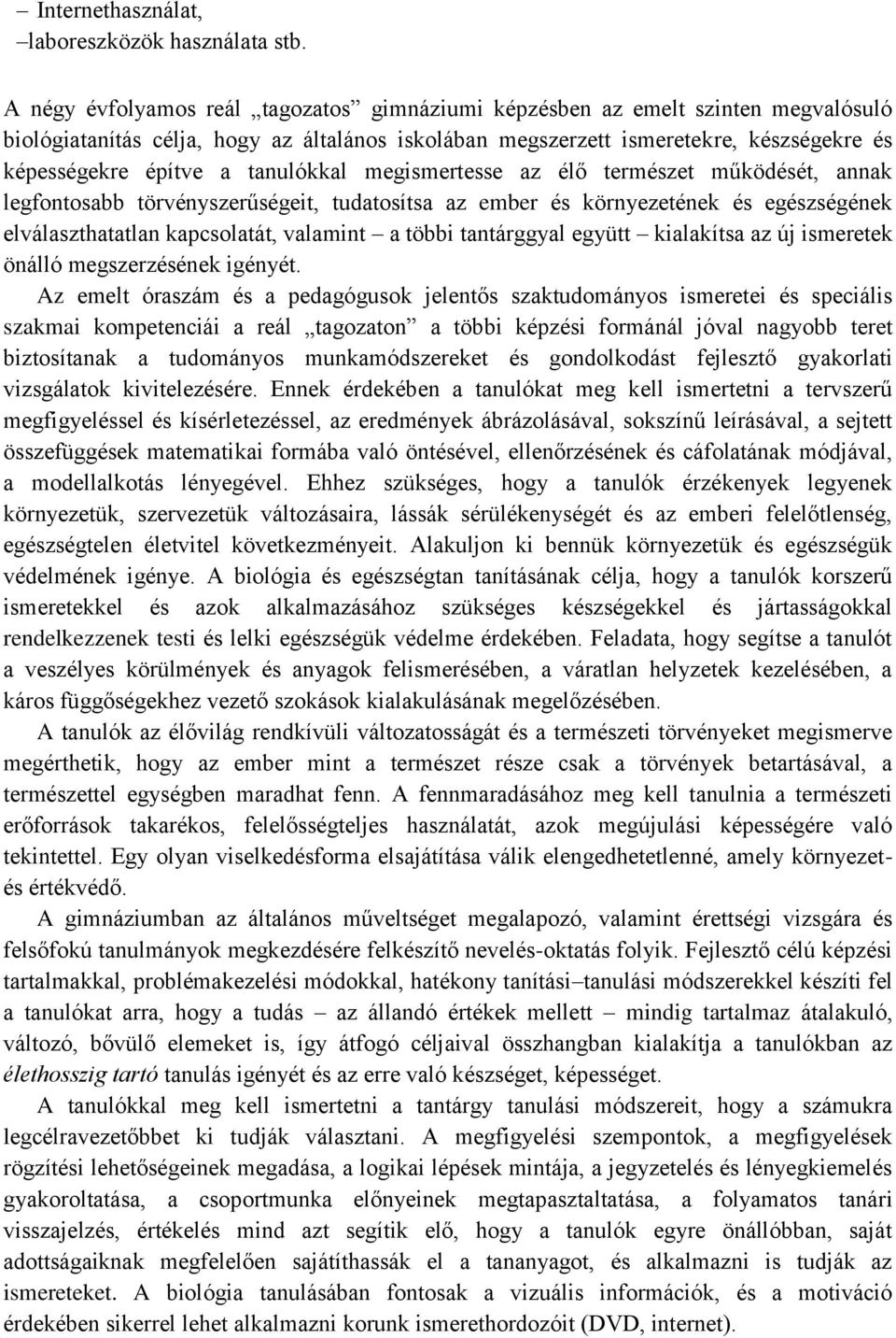 megismertesse az élő természet működését, annak legfontosabb törvényszerűségeit, tudatosítsa az ember és környezetének és egészségének elválaszthatatlan kapcsolatát, valamint a többi tantárggyal