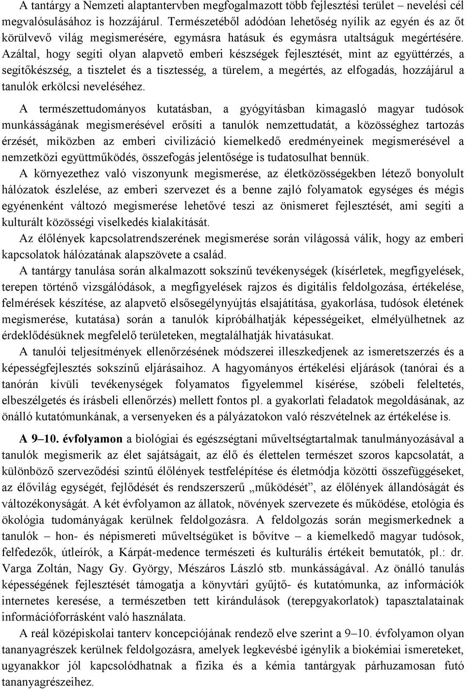 Azáltal, hogy segíti olyan alapvető emberi készségek fejlesztését, mint az együttérzés, a segítőkészség, a tisztelet és a tisztesség, a türelem, a megértés, az elfogadás, hozzájárul a tanulók