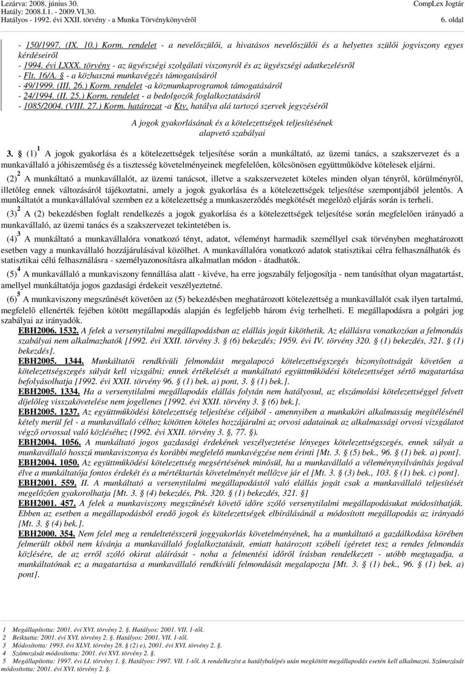 rendelet -a közmunkaprogramok támogatásáról - 24/1994. (II. 25.) Korm. rendelet - a bedolgozók foglalkoztatásáról - 1085/2004. (VIII. 27.) Korm. határozat -a Ktv.