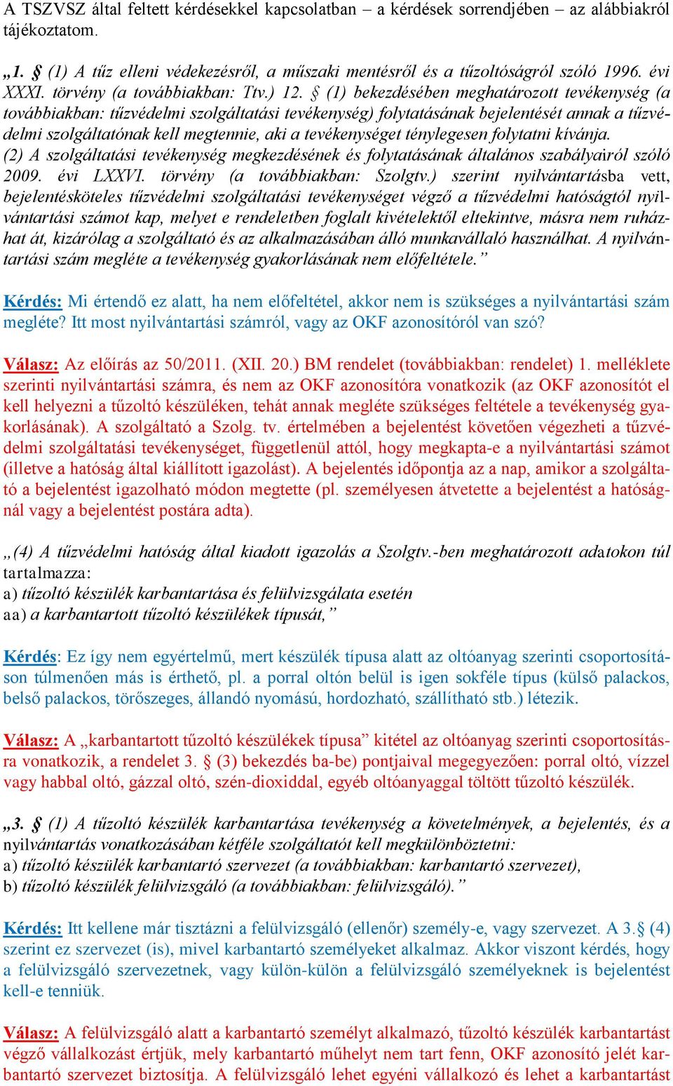 (1) bekezdésében meghatározott tevékenység (a továbbiakban: tűzvédelmi szolgáltatási tevékenység) folytatásának bejelentését annak a tűzvédelmi szolgáltatónak kell megtennie, aki a tevékenységet