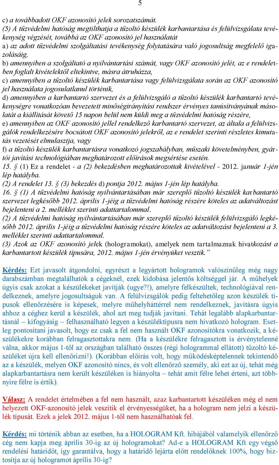 tevékenység folytatására való jogosultság megfelelő igazolásáig, b) amennyiben a szolgáltató a nyilvántartási számát, vagy OKF azonosító jelét, az e rendeletben foglalt kivételektől eltekintve, másra