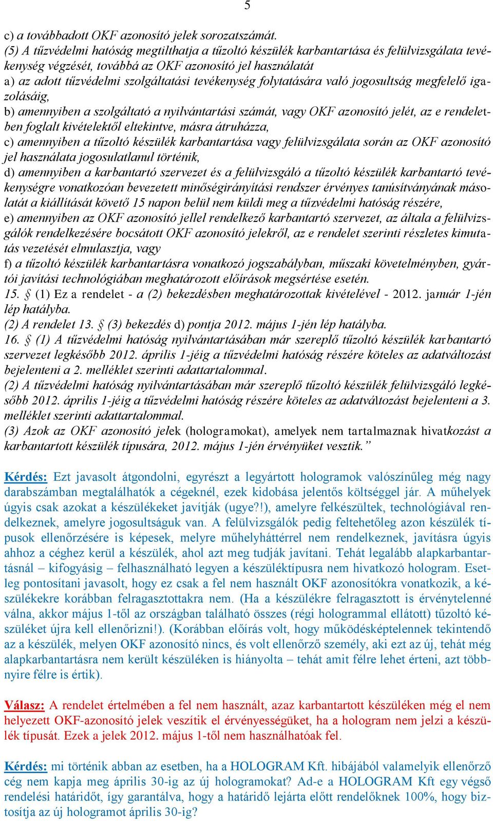 tevékenység folytatására való jogosultság megfelelő igazolásáig, b) amennyiben a szolgáltató a nyilvántartási számát, vagy OKF azonosító jelét, az e rendeletben foglalt kivételektől eltekintve, másra