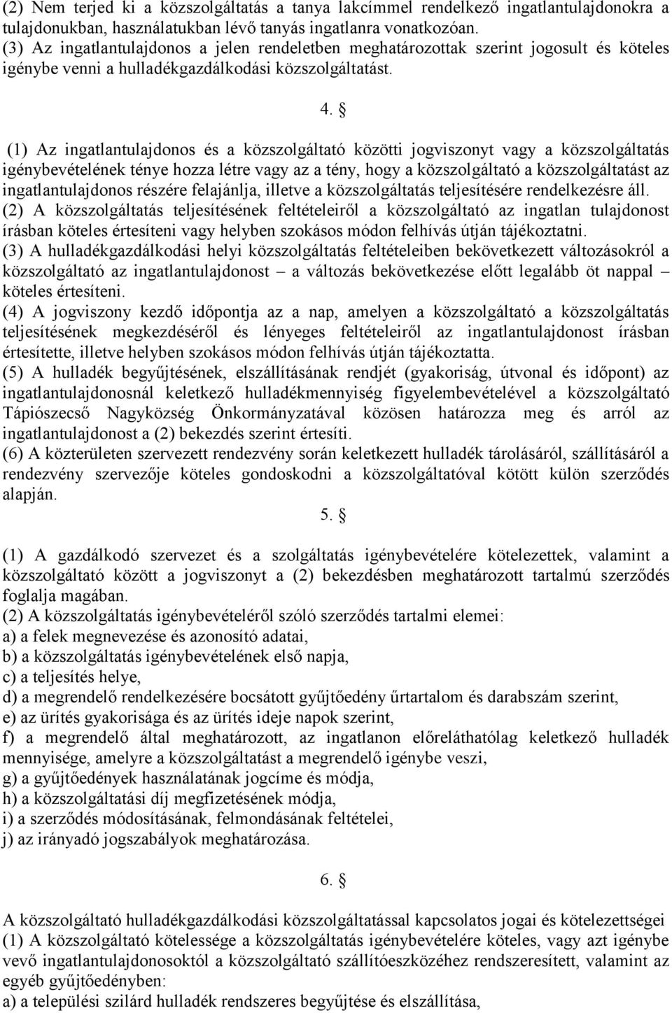 (1) Az ingatlantulajdonos és a közszolgáltató közötti jogviszonyt vagy a közszolgáltatás igénybevételének ténye hozza létre vagy az a tény, hogy a közszolgáltató a közszolgáltatást az