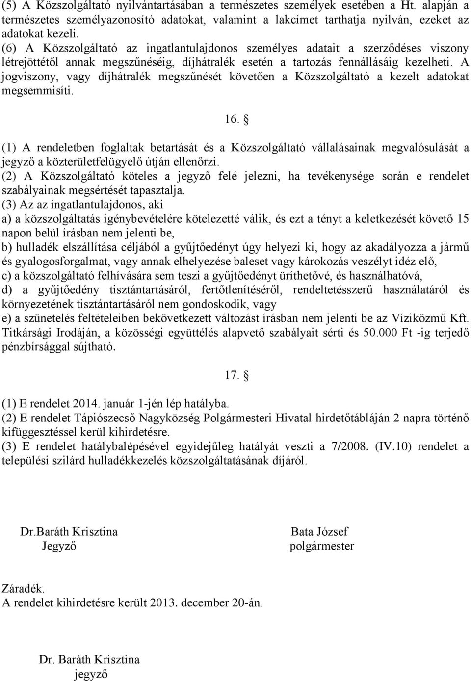 A jogviszony, vagy díjhátralék megszűnését követően a Közszolgáltató a kezelt adatokat megsemmisíti. 16.