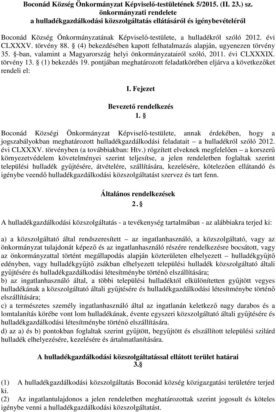 (4) bekezdésében kapott felhatalmazás alapján, ugyenezen törvény 35. -ban, valamint a Magyarország helyi önkormányzatairól szóló, 2011. évi CLXXXIX. törvény 13. (1) bekezdés 19.