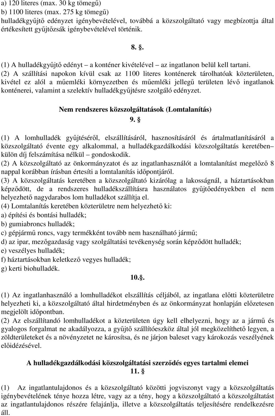 . (1) A hulladékgyűjtő edényt a konténer kivételével az ingatlanon belül kell tartani.