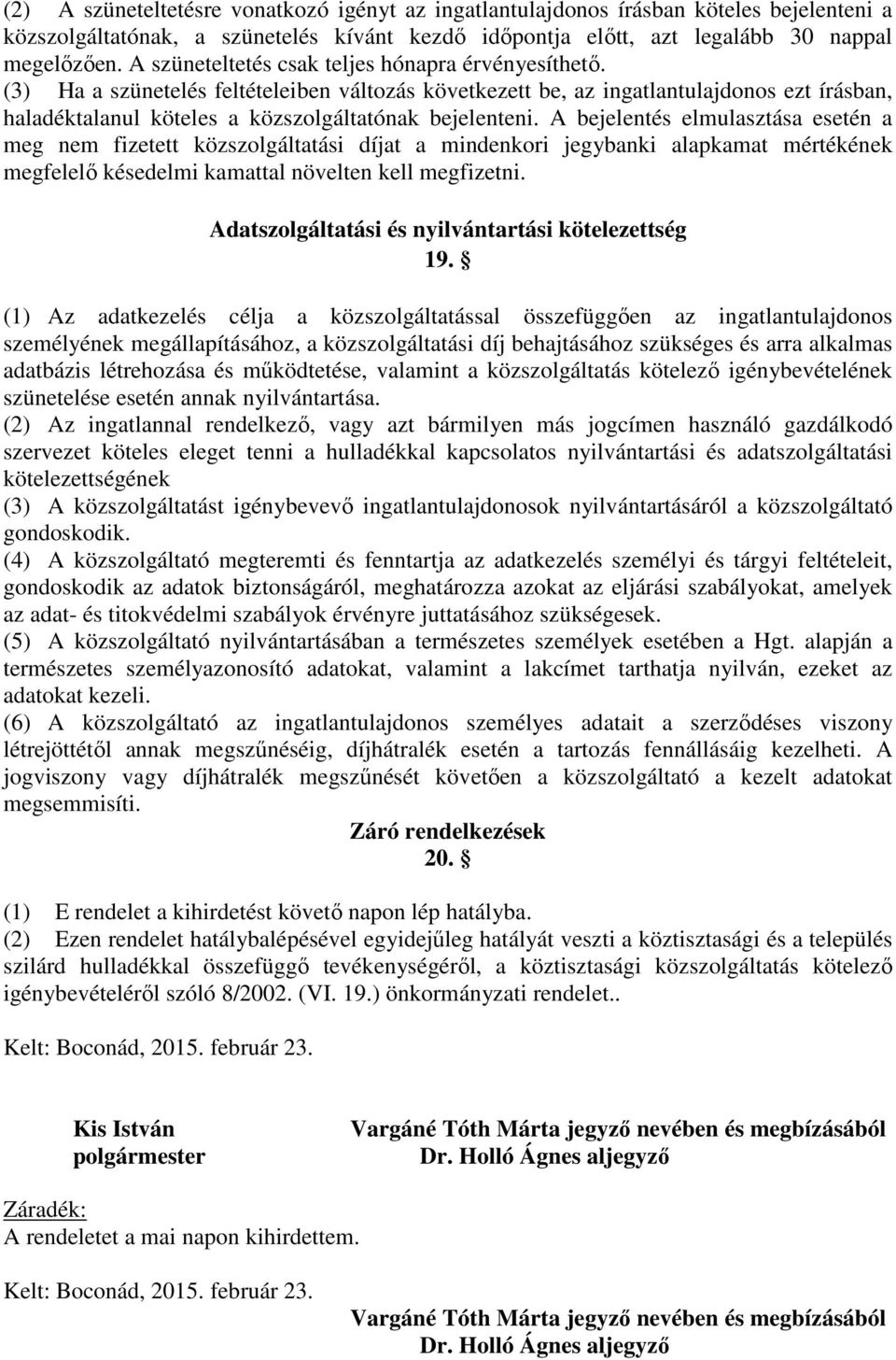 (3) Ha a szünetelés feltételeiben változás következett be, az ingatlantulajdonos ezt írásban, haladéktalanul köteles a közszolgáltatónak bejelenteni.