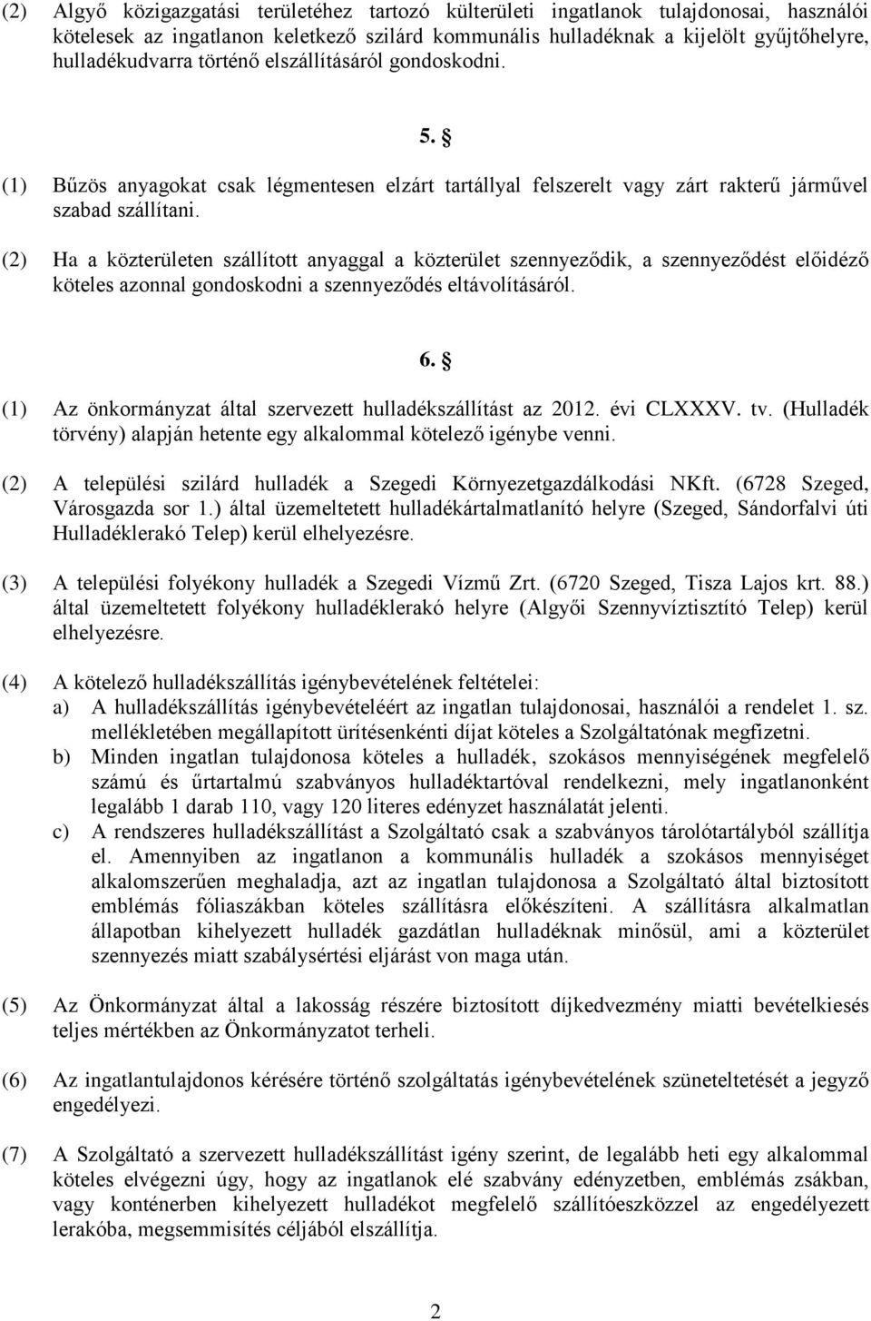 (2) Ha a közterületen szállított anyaggal a közterület szennyeződik, a szennyeződést előidéző köteles azonnal gondoskodni a szennyeződés eltávolításáról. 6.