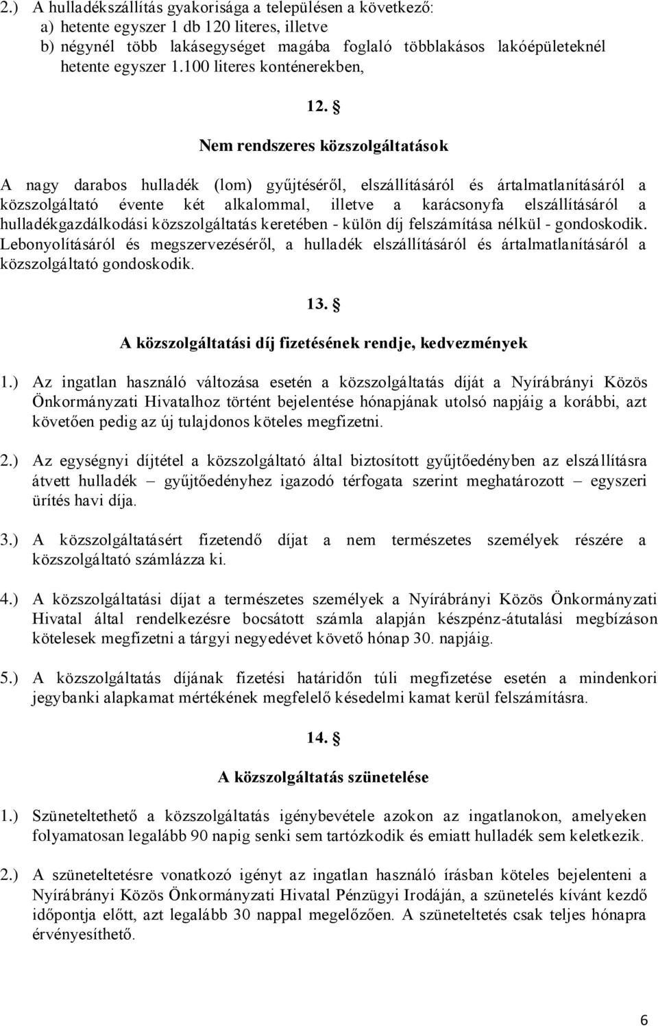 Nem rendszeres közszolgáltatások A nagy darabos hulladék (lom) gyűjtéséről, elszállításáról és ártalmatlanításáról a közszolgáltató évente két alkalommal, illetve a karácsonyfa elszállításáról a