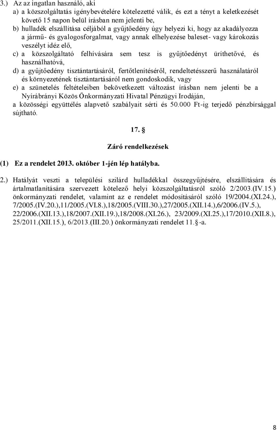 gyűjtőedényt üríthetővé, és használhatóvá, d) a gyűjtőedény tisztántartásáról, fertőtlenítéséről, rendeltetésszerű használatáról és környezetének tisztántartásáról nem gondoskodik, vagy e) a