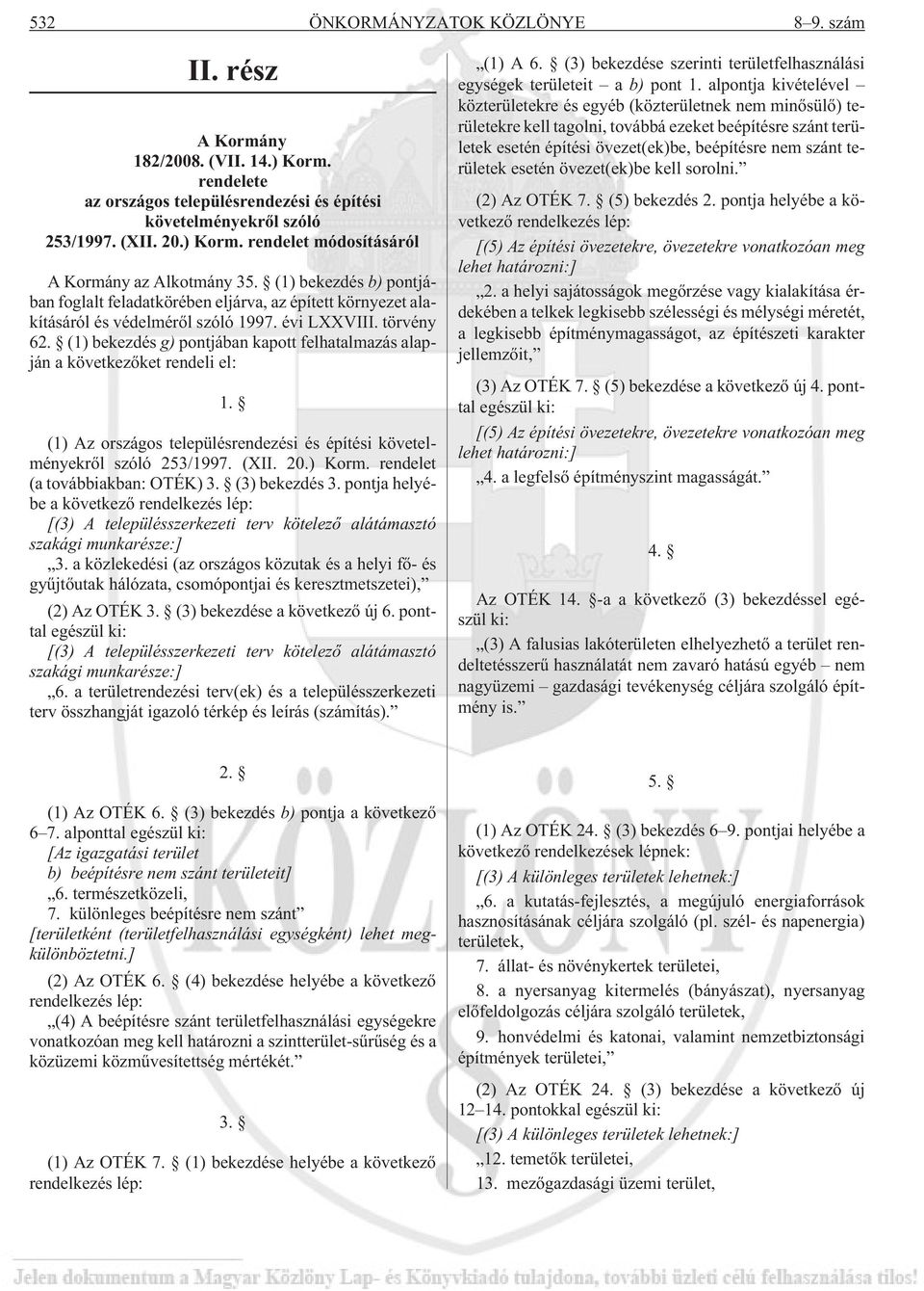 (1) bekezdés g) pontjában kapott felhatalmazás alapján a következõket rendeli el: 1. (1) Az országos településrendezési és építési követelményekrõl szóló 253/1997. (XII. 20.) Korm.