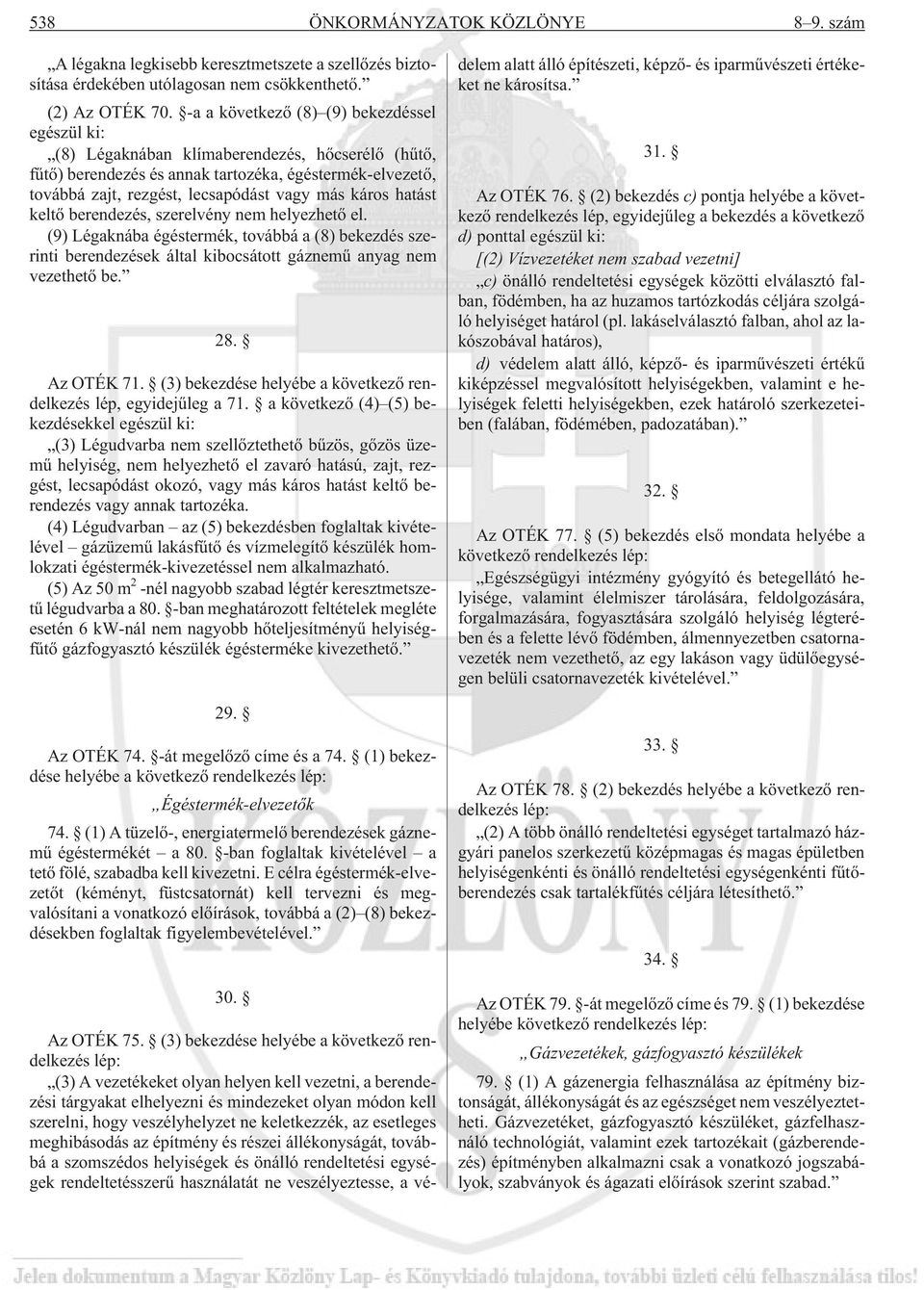 káros hatást keltõ berendezés, szerelvény nem helyezhetõ el. (9) Légaknába égéstermék, továbbá a (8) bekezdés szerinti berendezések által kibocsátott gáznemû anyag nem vezethetõ be. 28. Az OTÉK 71.