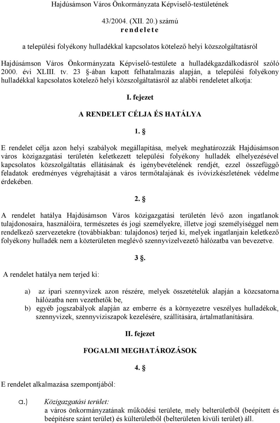 évi XLIII. tv. 23 -ában kapott felhatalmazás alapján, a települési folyékony hulladékkal kapcsolatos kötelező helyi közszolgáltatásról az alábbi rendeletet alkotja: I.