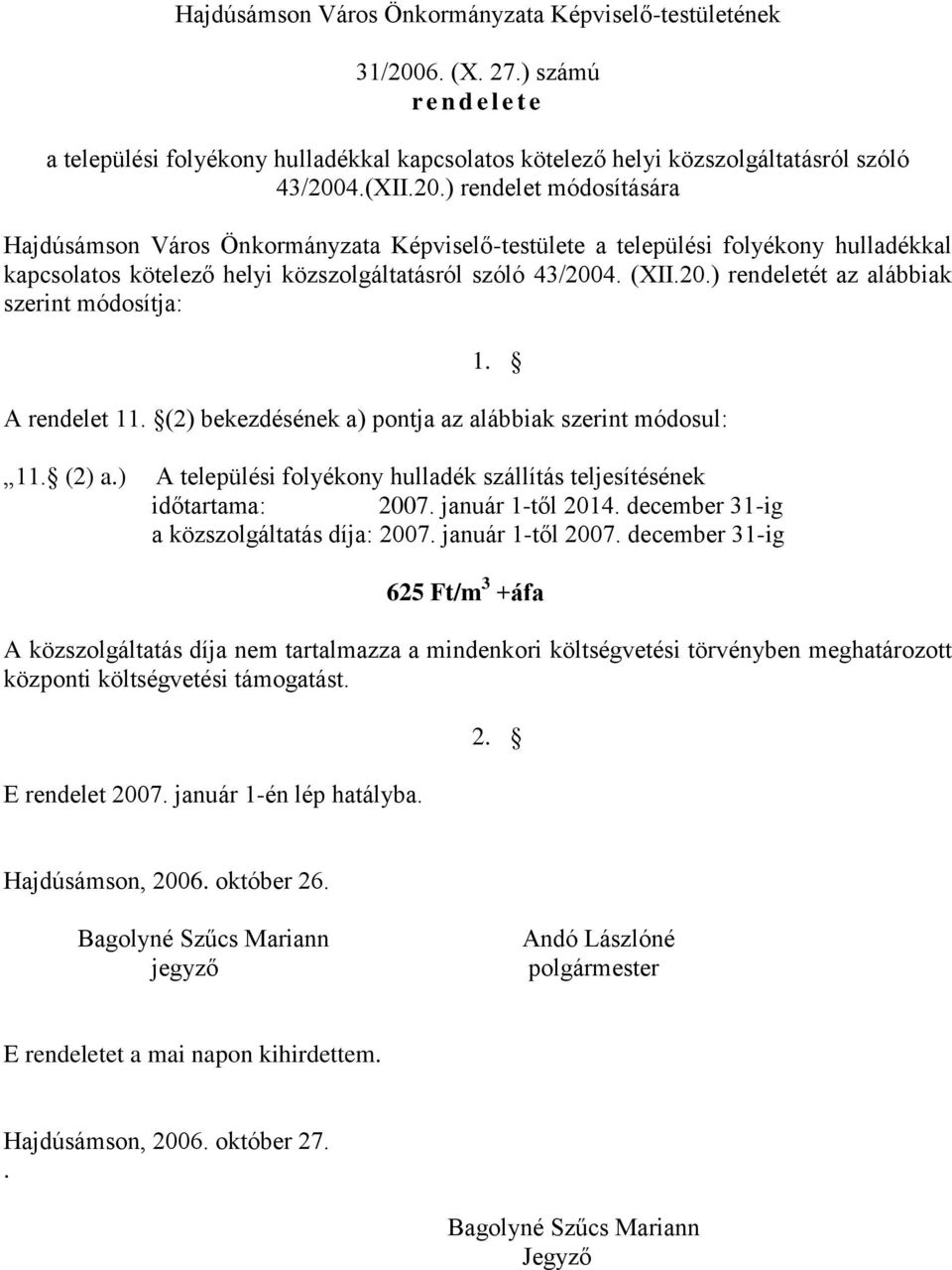 4.(XII.20.) rendelet módosítására Hajdúsámson Város Önkormányzata Képviselő-testülete a települési folyékony hulladékkal kapcsolatos kötelező helyi közszolgáltatásról szóló 43/2004. (XII.20.) rendeletét az alábbiak szerint módosítja: 1.