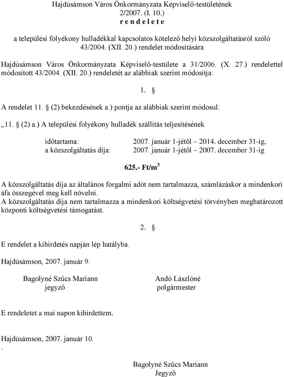 (2) bekezdésének a.) pontja az alábbiak szerint módosul: 11. (2) a.) A települési folyékony hulladék szállítás teljesítésének időtartama: a közszolgáltatás díja: 2007. január 1-jétől 2014.