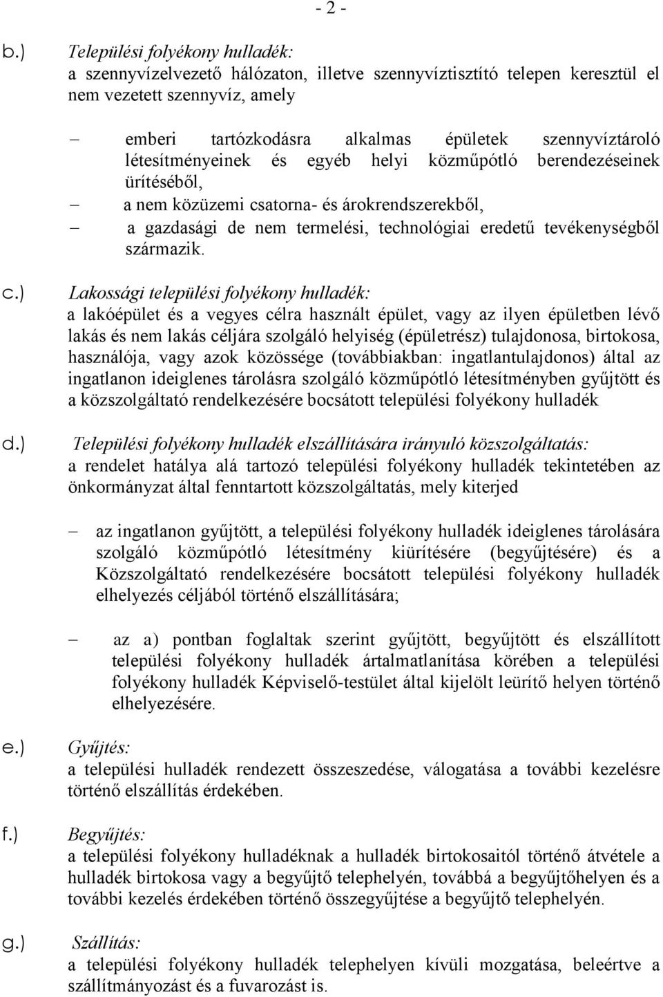 létesítményeinek és egyéb helyi közműpótló berendezéseinek ürítéséből, a nem közüzemi csatorna- és árokrendszerekből, a gazdasági de nem termelési, technológiai eredetű tevékenységből származik. c.) d.