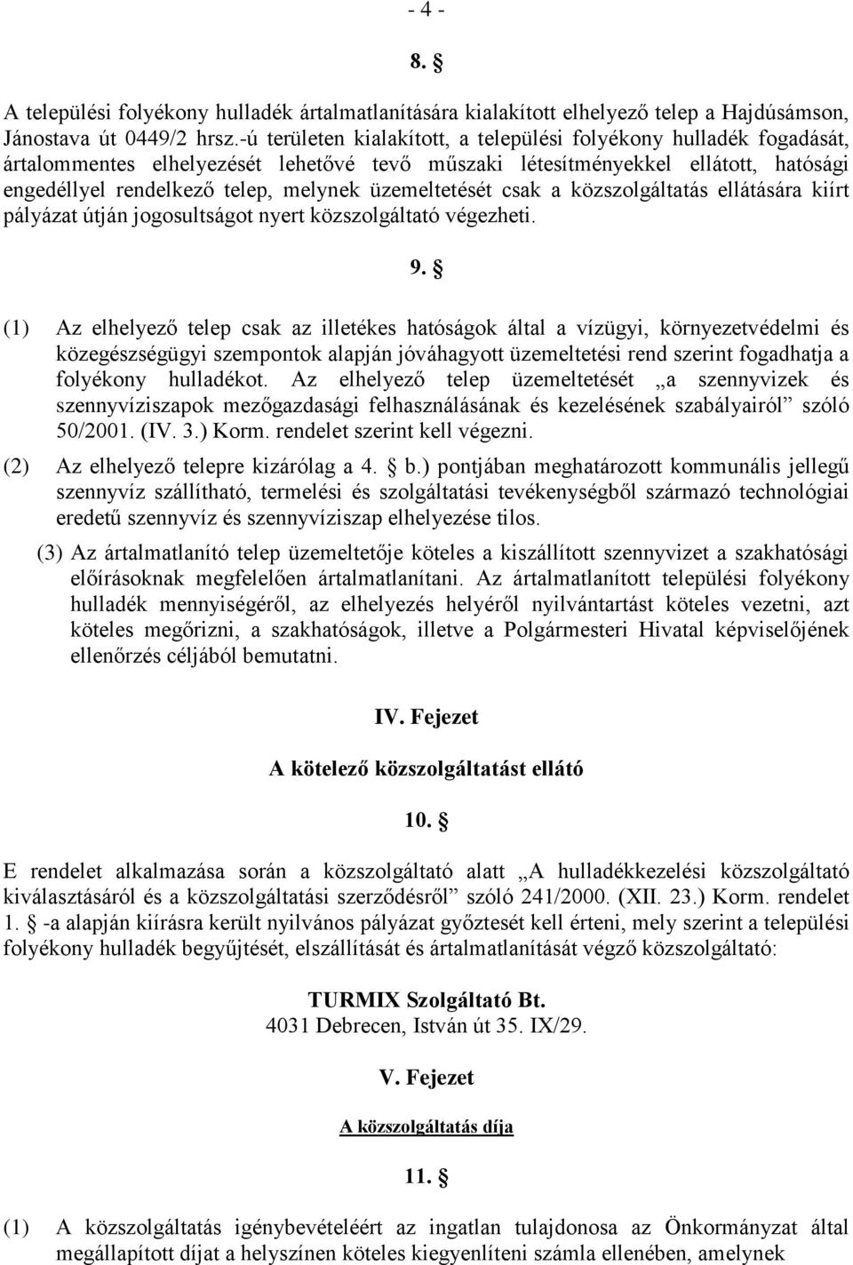 üzemeltetését csak a közszolgáltatás ellátására kiírt pályázat útján jogosultságot nyert közszolgáltató végezheti. 9.