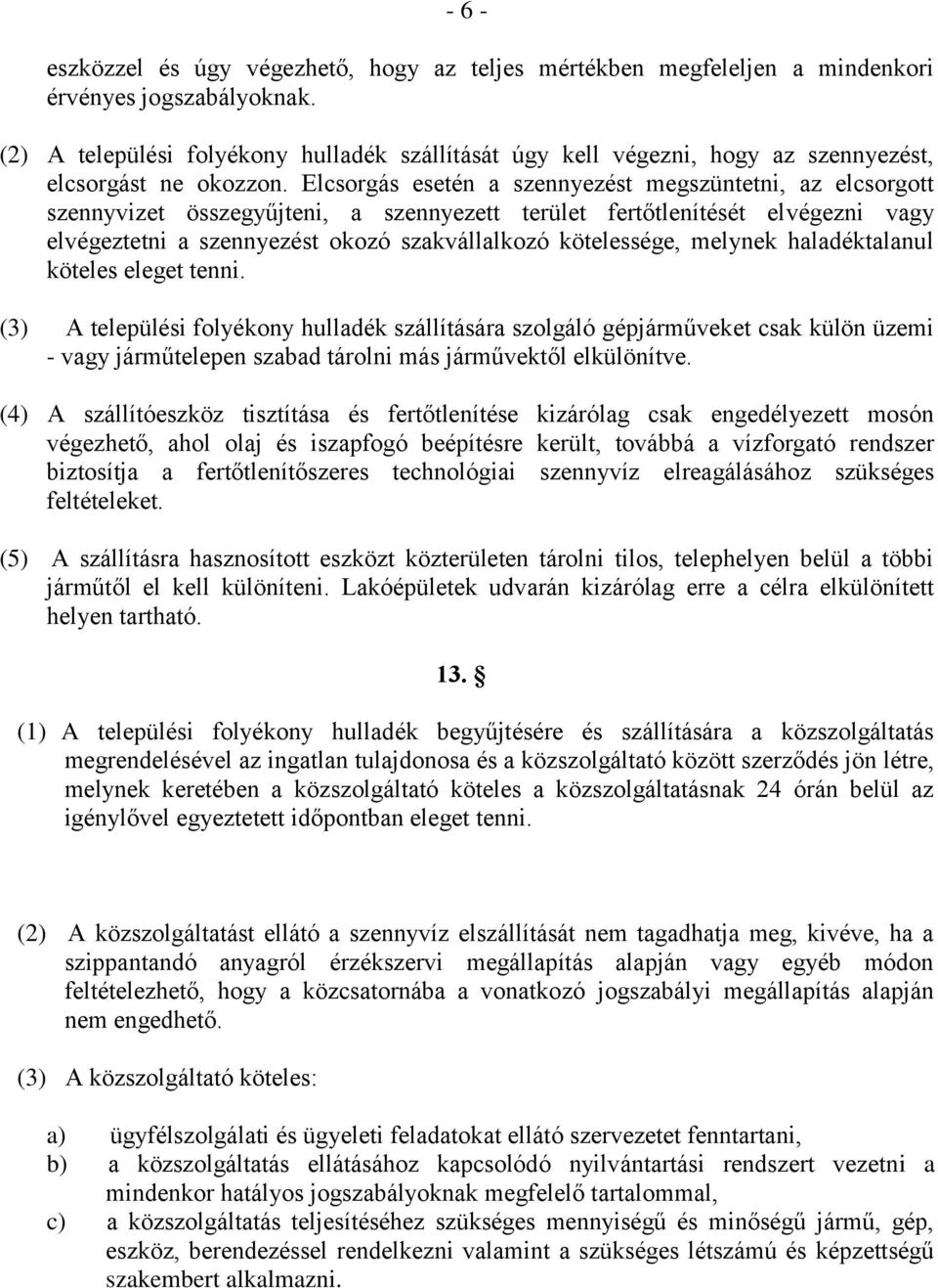 Elcsorgás esetén a szennyezést megszüntetni, az elcsorgott szennyvizet összegyűjteni, a szennyezett terület fertőtlenítését elvégezni vagy elvégeztetni a szennyezést okozó szakvállalkozó kötelessége,