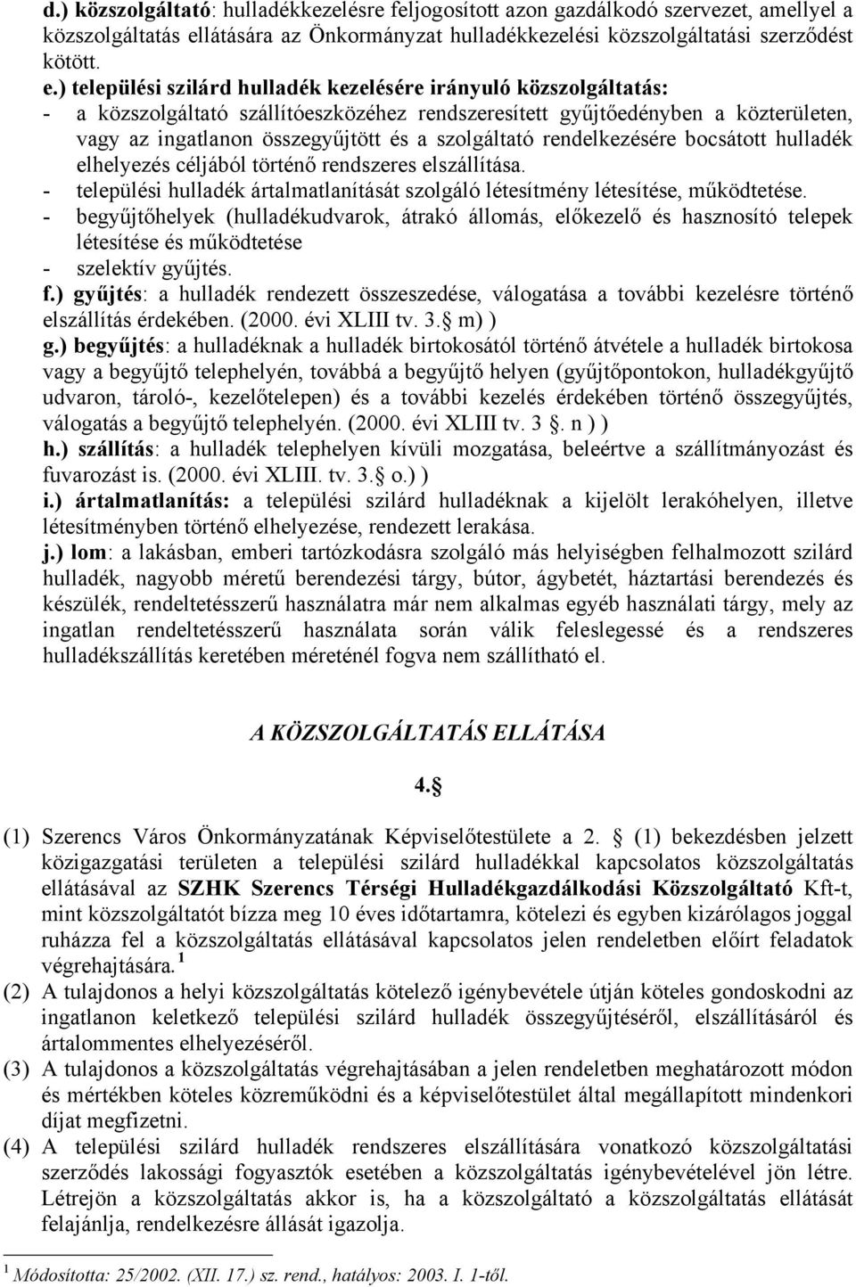 ) települési szilárd hulladék kezelésére irányuló közszolgáltatás: - a közszolgáltató szállítóeszközéhez rendszeresített gyűjtőedényben a közterületen, vagy az ingatlanon összegyűjtött és a