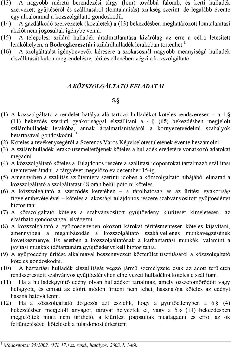 (15) A települési szilárd hulladék ártalmatlanítása kizárólag az erre a célra létesített lerakóhelyen, a Bodrogkeresztúri szilárdhulladék lerakóban történhet.