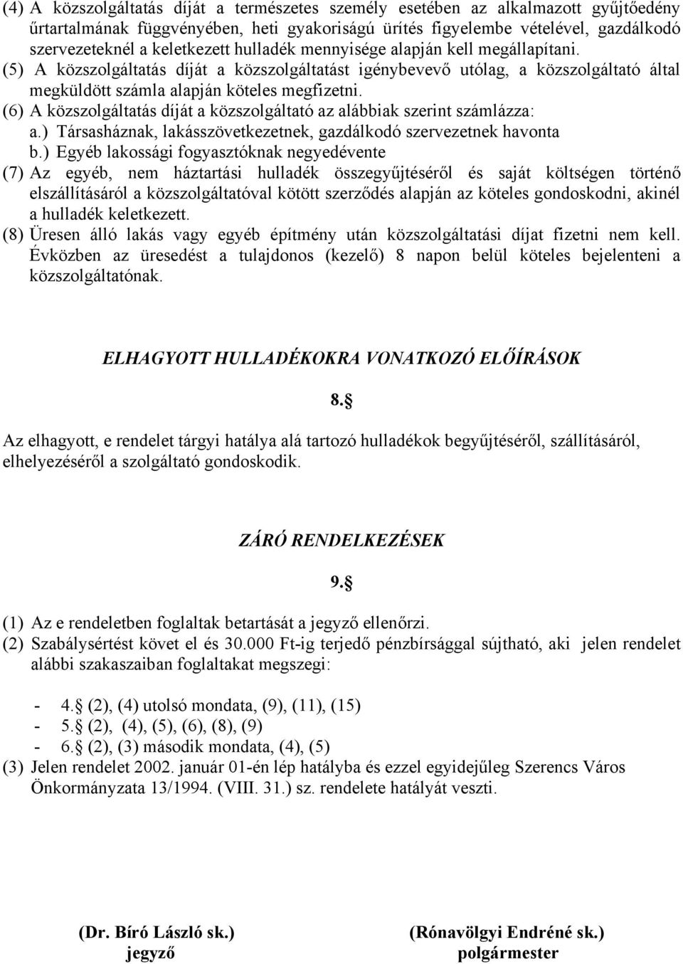 (6) A közszolgáltatás díját a közszolgáltató az alábbiak szerint számlázza: a.) Társasháznak, lakásszövetkezetnek, gazdálkodó szervezetnek havonta b.