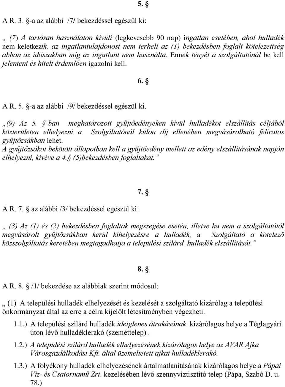 foglalt kötelezettség abban az időszakban míg az ingatlant nem használta. Ennek tényét a szolgáltatónál be kell jelenteni és hitelt érdemlően igazolni kell. 6. A R. 5.