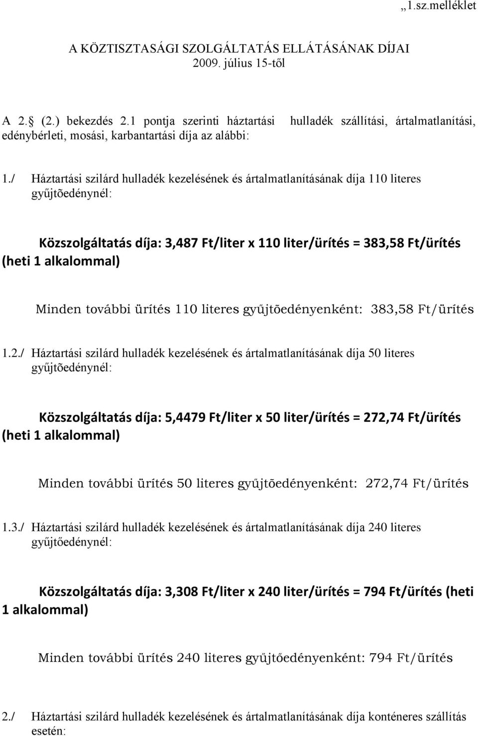 / Háztartási szilárd hulladék kezelésének és ártalmatlanításának díja 110 literes gyűjtõedénynél: Közszolgáltatás díja: 3,487 Ft/liter x 110 liter/ürítés = 383,58 Ft/ürítés (heti 1 alkalommal) Minden