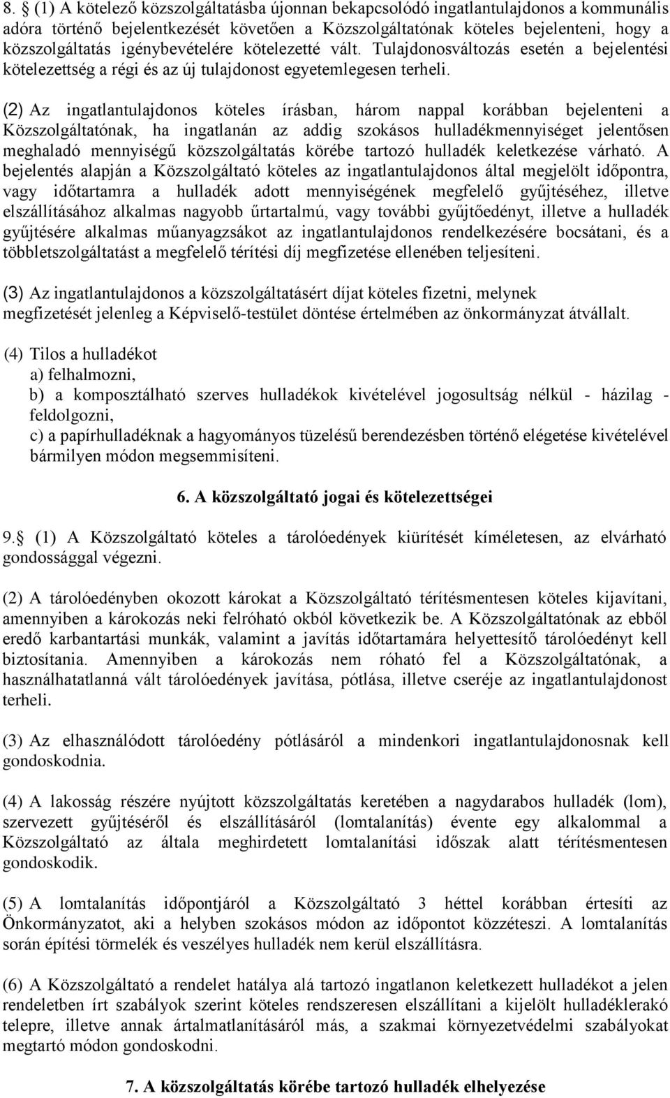 (2) Az ingatlantulajdonos köteles írásban, három nappal korábban bejelenteni a Közszolgáltatónak, ha ingatlanán az addig szokásos hulladékmennyiséget jelentősen meghaladó mennyiségű közszolgáltatás