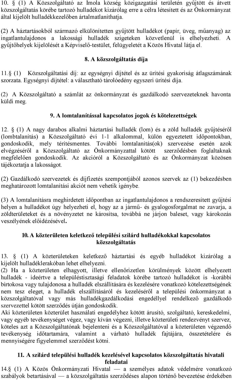 (2) A háztartásokból származó elkülönítetten gyűjtött hulladékot (papír, üveg, műanyag) az ingatlantulajdonos a lakossági hulladék szigeteken közvetlenül is elhelyezheti.