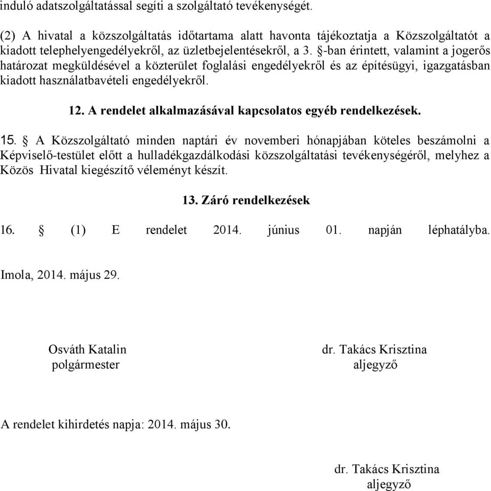 -ban érintett, valamint a jogerős határozat megküldésével a közterület foglalási engedélyekről és az építésügyi, igazgatásban kiadott használatbavételi engedélyekről. 12.