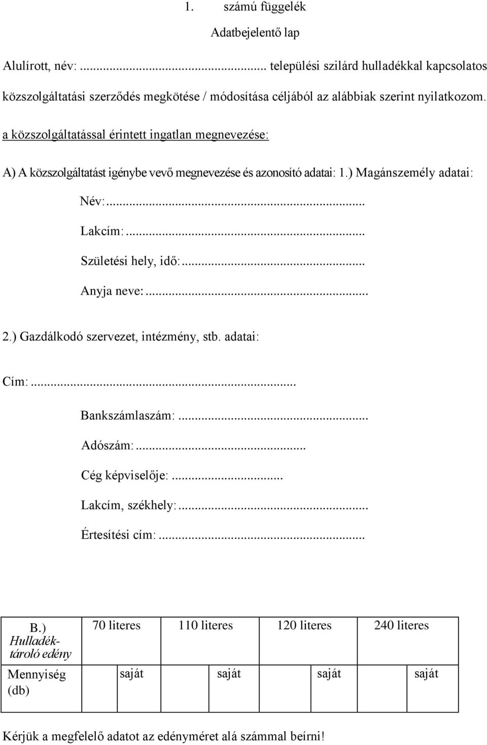 a közszolgáltatással érintett ingatlan megnevezése: A) A közszolgáltatást igénybe vevő megnevezése és azonosító adatai: 1.) Magánszemély adatai: Név:... Lakcím:.