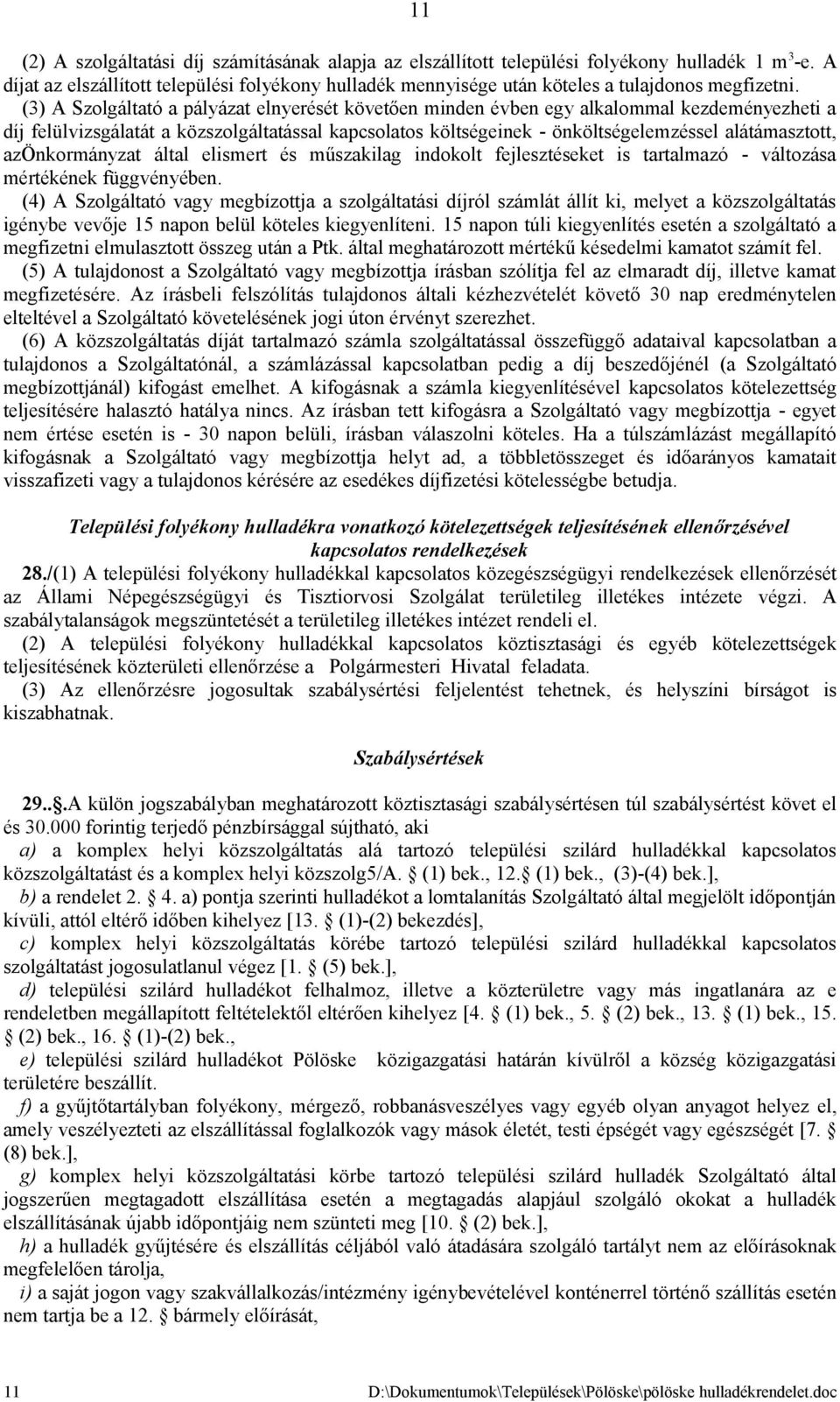 (3) A Szolgáltató a pályázat elnyerését követően minden évben egy alkalommal kezdeményezheti a díj felülvizsgálatát a közszolgáltatással kapcsolatos költségeinek - önköltségelemzéssel alátámasztott,