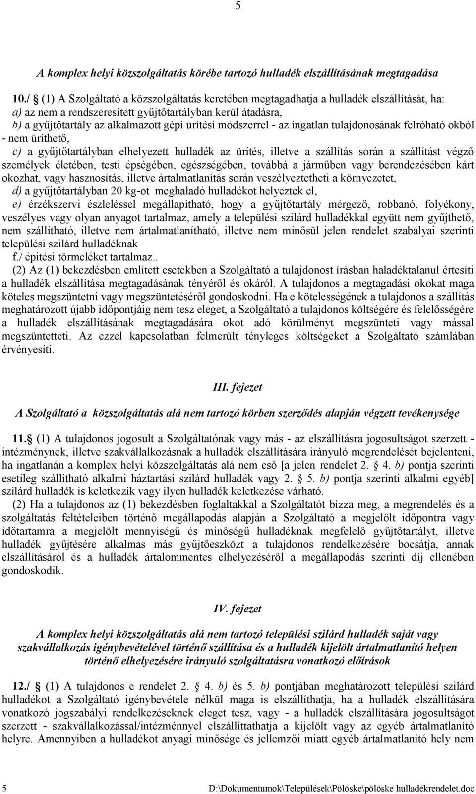 módszerrel - az ingatlan tulajdonosának felróható okból - nem üríthető, c) a gyűjtőtartályban elhelyezett hulladék az ürítés, illetve a szállítás során a szállítást végző személyek életében, testi