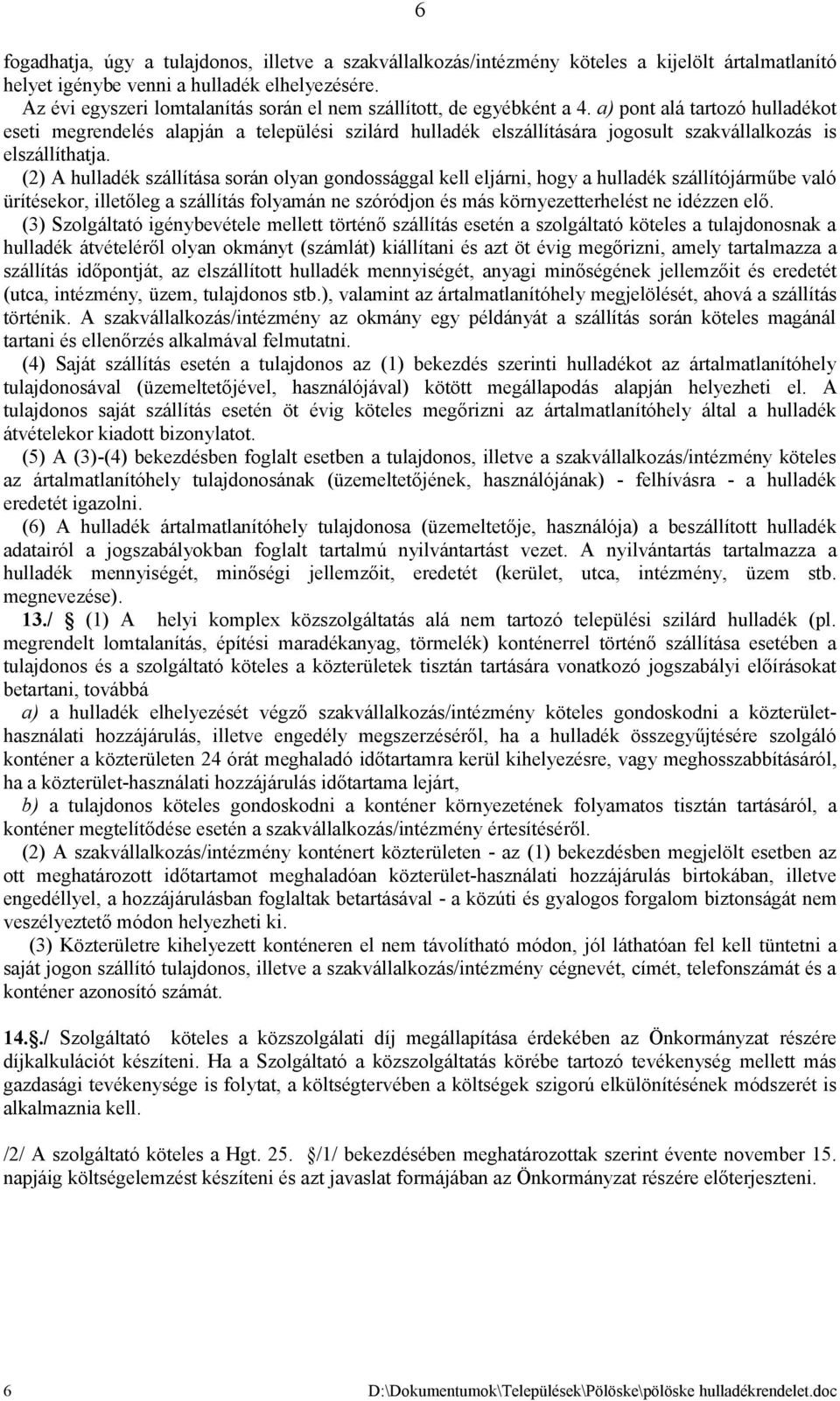 a) pont alá tartozó hulladékot eseti megrendelés alapján a települési szilárd hulladék elszállítására jogosult szakvállalkozás is elszállíthatja.