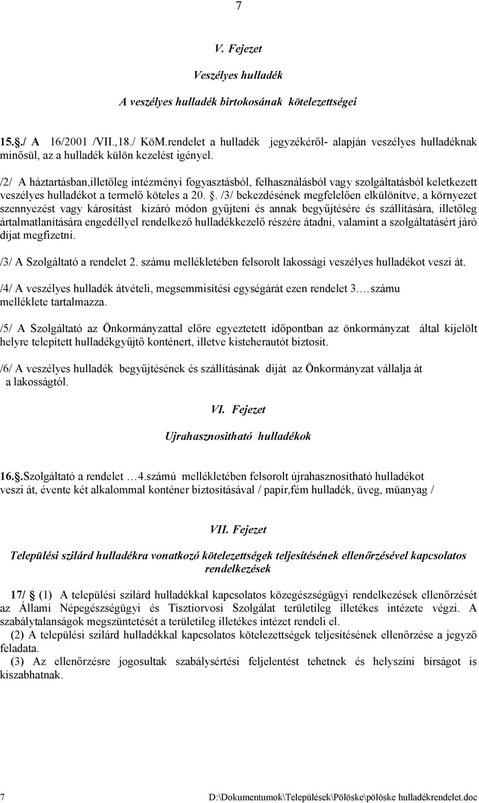 /2/ A háztartásban,illetőleg intézményi fogyasztásból, felhasználásból vagy szolgáltatásból keletkezett veszélyes hulladékot a termelő köteles a 20.