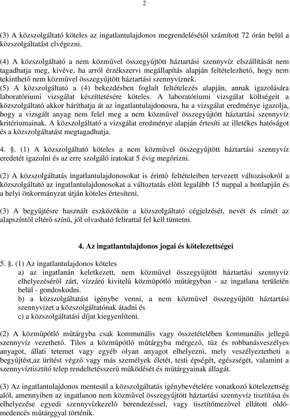 közművel összegyűjtött háztartási szennyvíznek. (5) A közszolgáltató a (4) bekezdésben foglalt feltételezés alapján, annak igazolására laboratóriumi vizsgálat készíttetésére köteles.