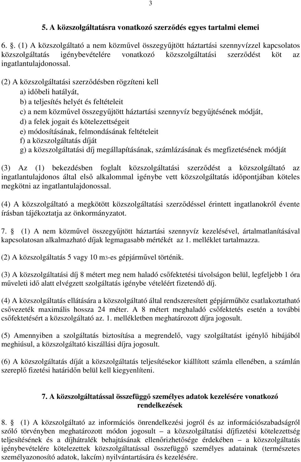 (2) A közszolgáltatási szerződésben rögzíteni kell a) időbeli hatályát, b) a teljesítés helyét és feltételeit c) a nem közművel összegyűjtött háztartási szennyvíz begyűjtésének módját, d) a felek