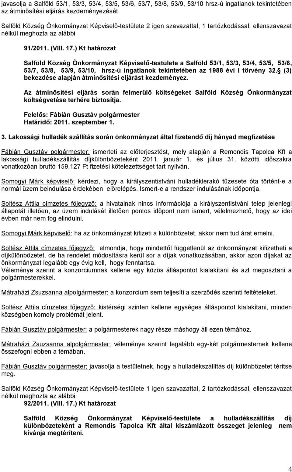 ) Kt határozat Salföld Község Önkormányzat Képviselő-testülete a Salföld 53/1, 53/3, 53/4, 53/5, 53/6, 53/7, 53/8, 53/9, 53/10, hrsz-ú ingatlanok tekintetében az 1988 évi I törvény 32.