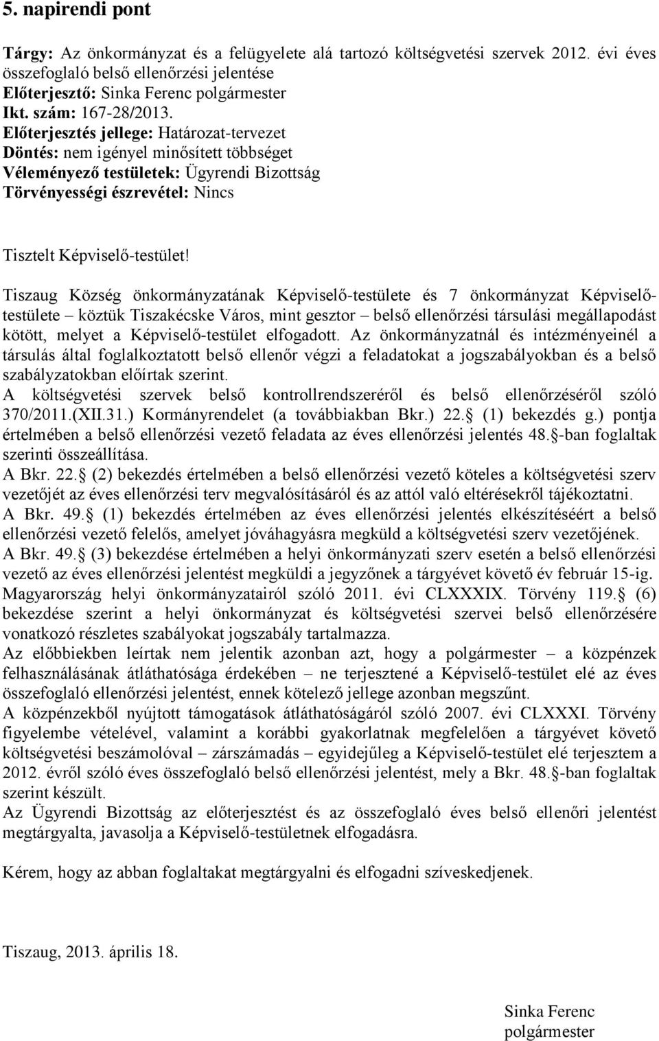 Előterjesztés jellege: Határozat-tervezet Döntés: nem igényel minősített többséget Véleményező testületek: Ügyrendi Bizottság Törvényességi észrevétel: Nincs Tisztelt Képviselő-testület!