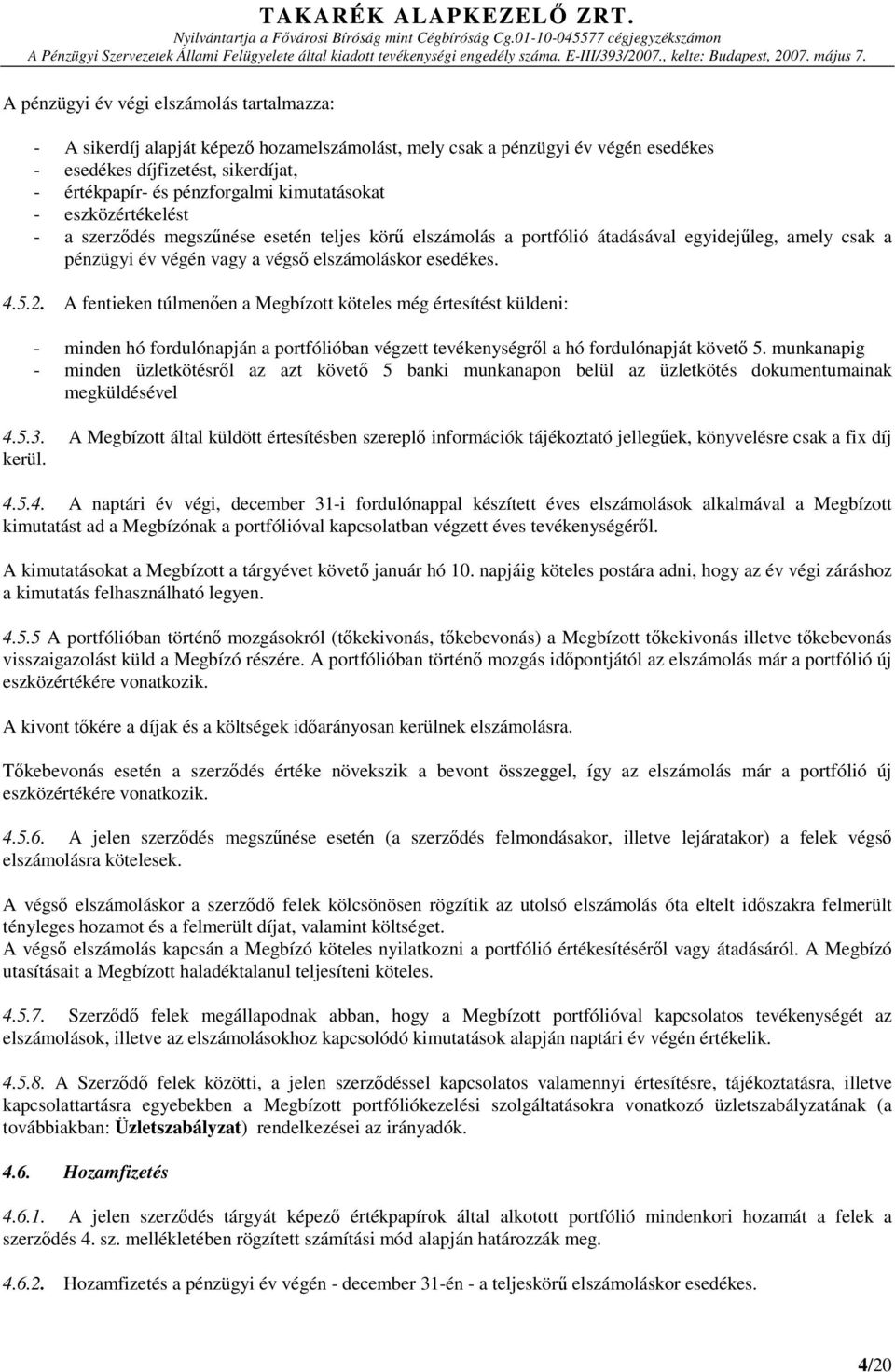 A fentieken túlmenően a köteles még értesítést küldeni: - minden hó fordulónapján a portfólióban végzett tevékenységről a hó fordulónapját követő 5.