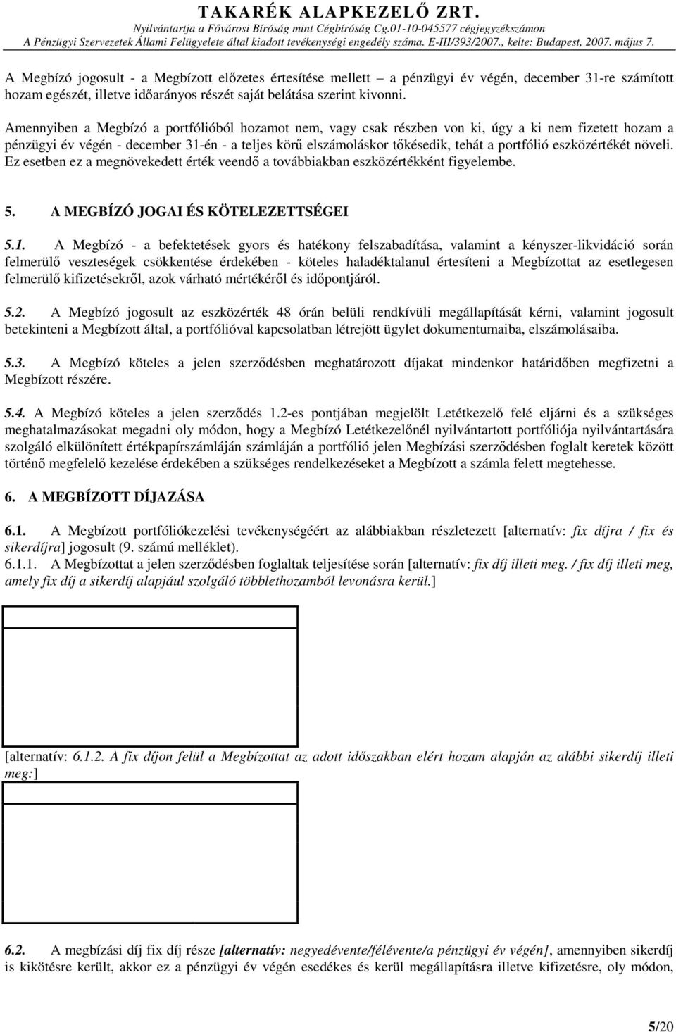 eszközértékét növeli. Ez esetben ez a megnövekedett érték veendő a továbbiakban eszközértékként figyelembe. 5. A MEGBÍZÓ JOGAI ÉS KÖTELEZETTSÉGEI 5.1.