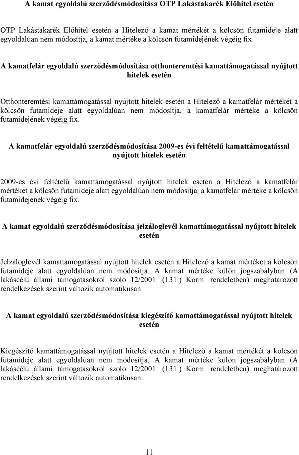 A kamatfelár egyoldalú szerződésmódosítása otthonteremtési kamattámogatással nyújtott hitelek esetén Otthonteremtési kamattámogatással nyújtott hitelek esetén a Hitelező a kamatfelár mértékét a