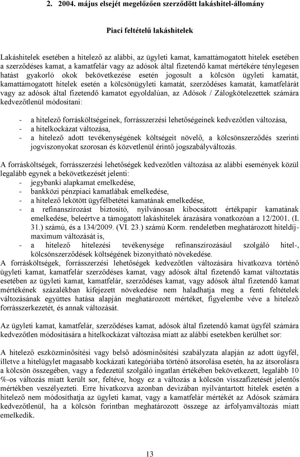 kamat, a kamatfelár vagy az adósok által fizetendő kamat mértékére ténylegesen hatást gyakorló okok bekövetkezése esetén jogosult a kölcsön ügyleti kamatát, kamattámogatott hitelek esetén a