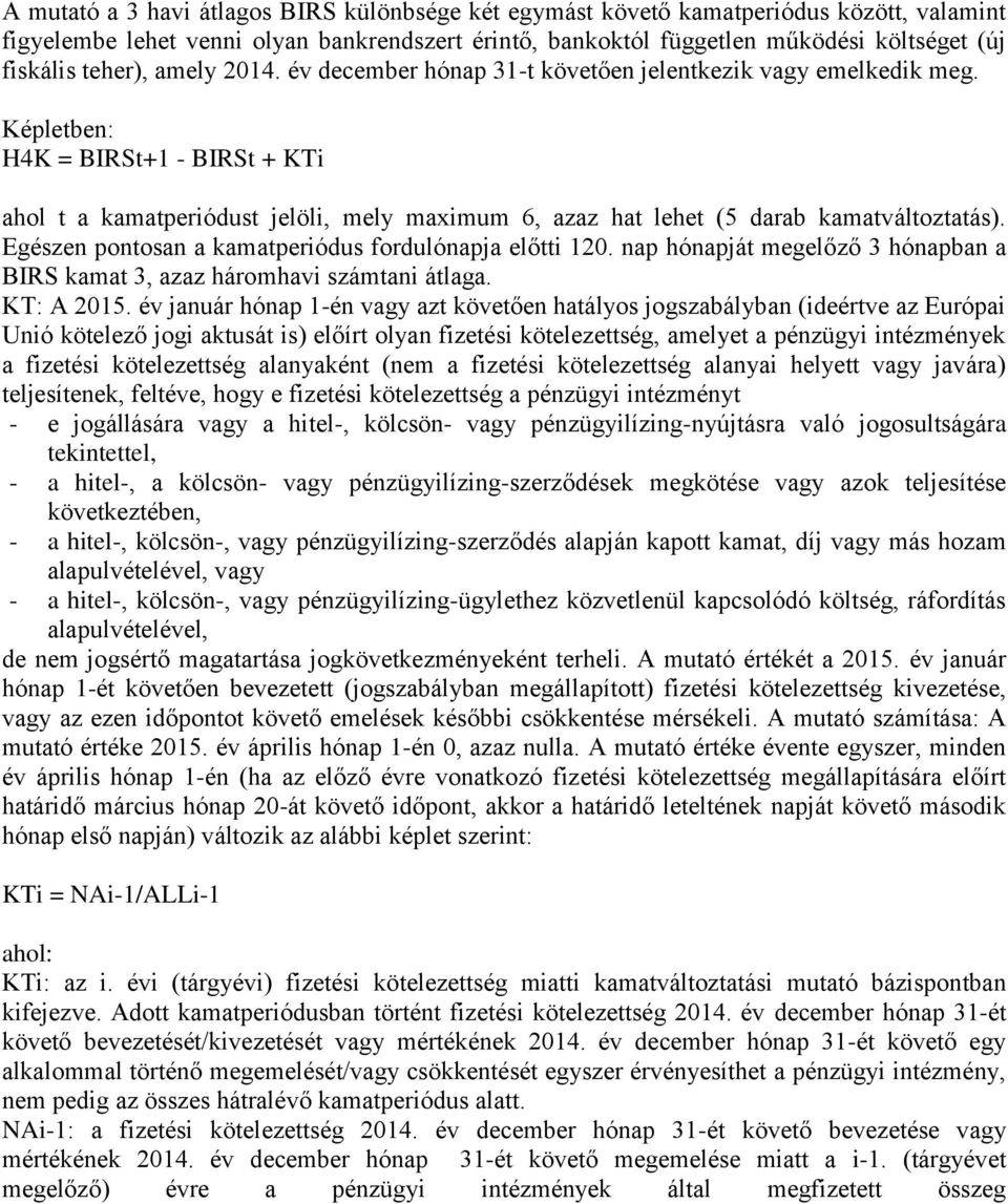 Képletben: H4K = BIRSt+1 - BIRSt + KTi ahol t a kamatperiódust jelöli, mely maximum 6, azaz hat lehet (5 darab kamatváltoztatás). Egészen pontosan a kamatperiódus fordulónapja előtti 120.