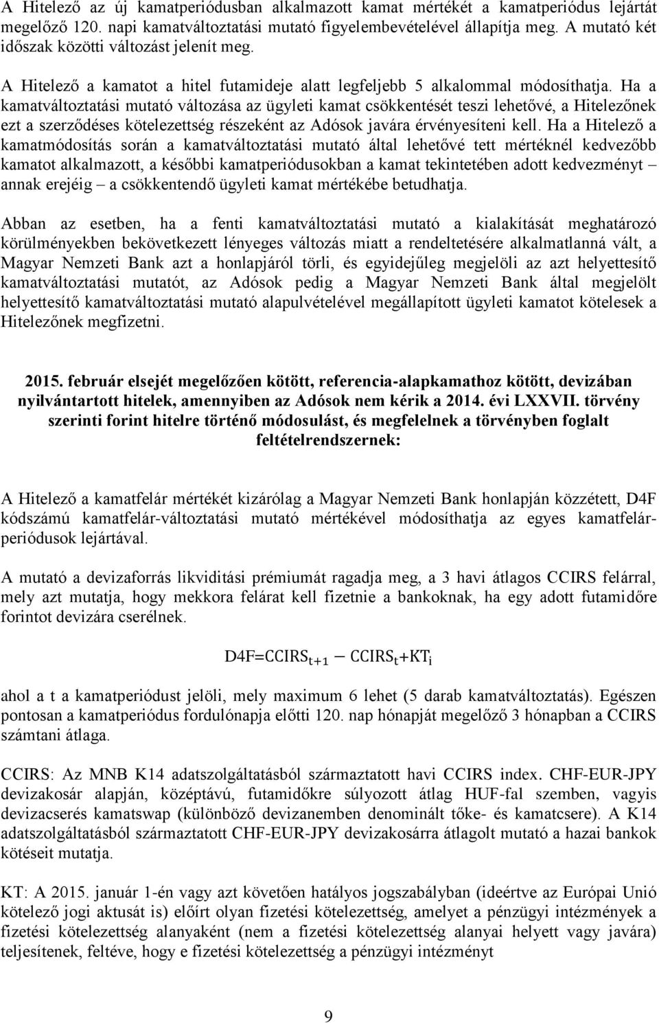 Ha a kamatváltoztatási mutató változása az ügyleti kamat csökkentését teszi lehetővé, a Hitelezőnek ezt a szerződéses kötelezettség részeként az Adósok javára érvényesíteni kell.