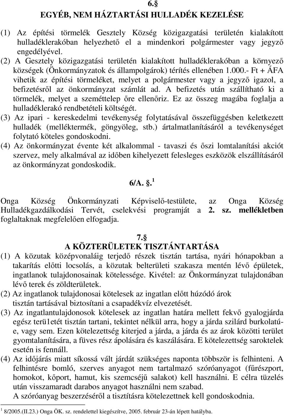 - Ft + ÁFA vihetik az építési törmeléket, melyet a polgármester vagy a jegyző igazol, a befizetésről az önkormányzat számlát ad.