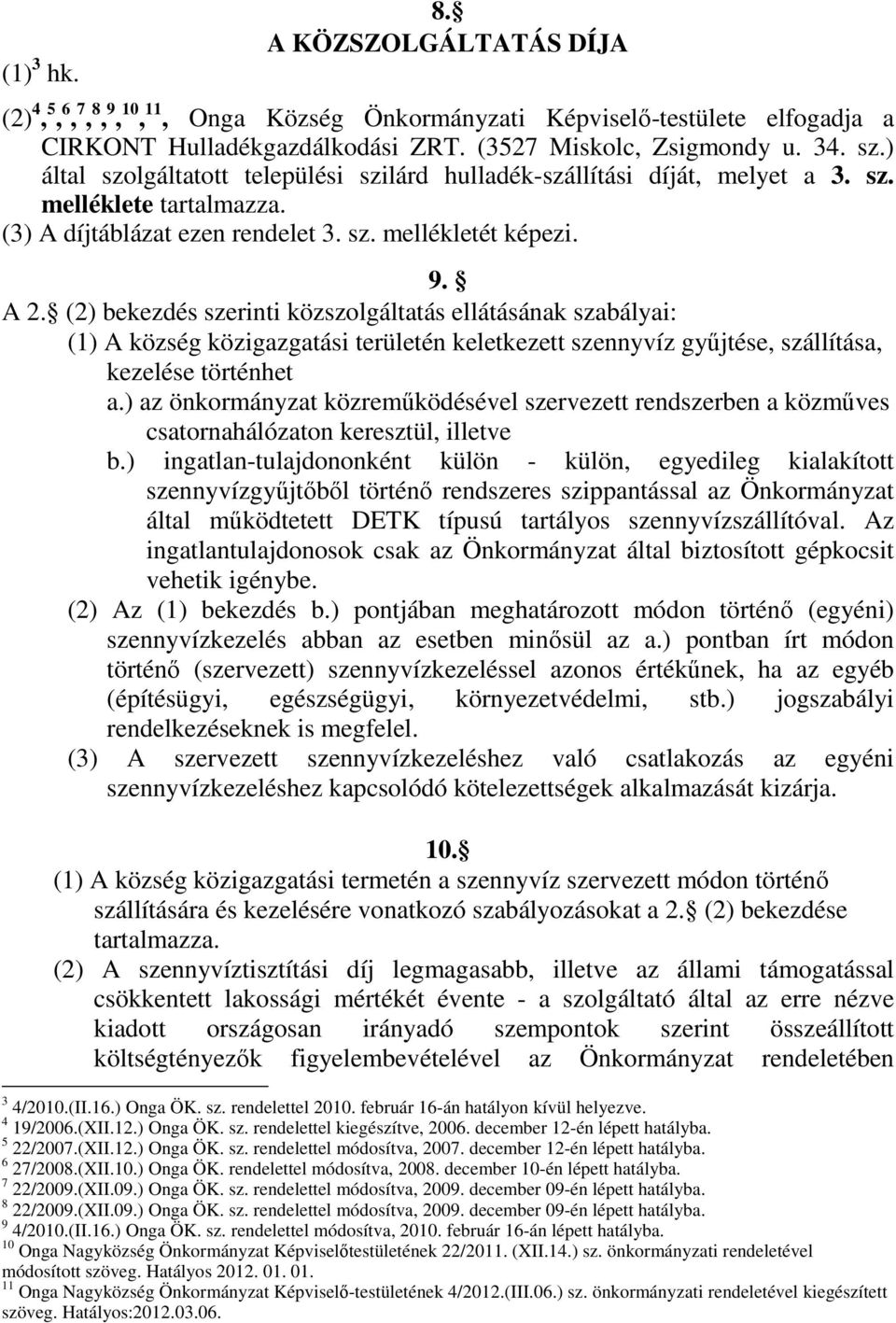 (2) bekezdés szerinti közszolgáltatás ellátásának szabályai: (1) A község közigazgatási területén keletkezett szennyvíz gyűjtése, szállítása, kezelése történhet a.